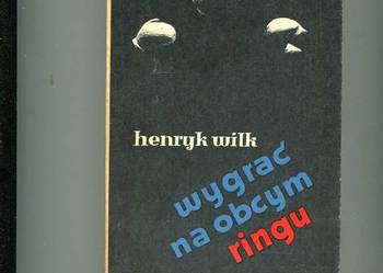 Wygrać na obcym ringu - Henryk Wilk Wygrać na obcym ringu - Henryk Wilk