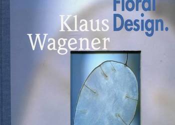 Floral Design - Kwiatowe układanki Klaus Wagener