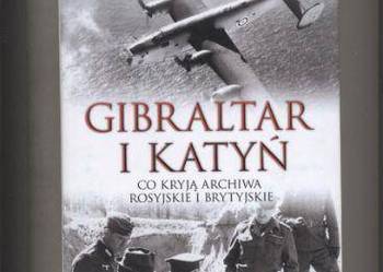 Gibraltar i Katyń Co kryją archiwa rosyjskie i brytyjskie Gibraltar i Katyń Co kryją archiwa rosyjskie i brytyjskie