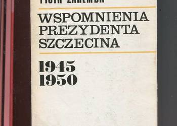 Wspomnienia prezydenta Szczecina 1945-1950 - Piotr  Zaremba