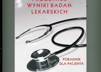 Jak czytać i rozumieć wyniki badań lekarskich Poradnik