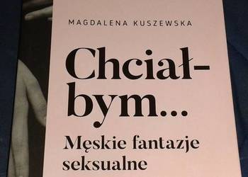 Chciałbym... Męskie fantazje seksualne - Magdalena Kuszewska