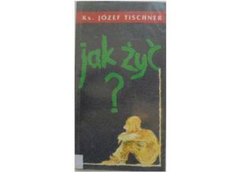 JAK ŻYĆ? - KS. J. TISCHNER