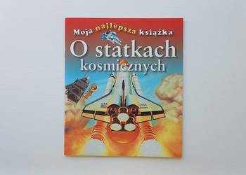 Edukacja Kosmos O statkach kosmicznych (seria Moja najlepsza książka)