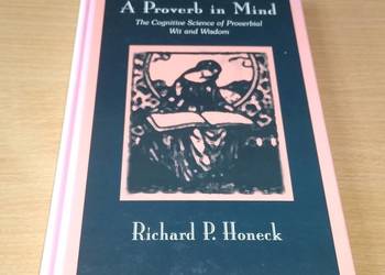 A proverb in mind the cognitive science of proverbial wit and wisdom Honeck