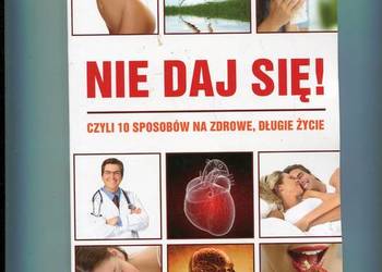 Nie daj się czyli 10 sposobów na zdrowe długie życie Nie daj się czyli 10 sposobów na zdrowe długie życie