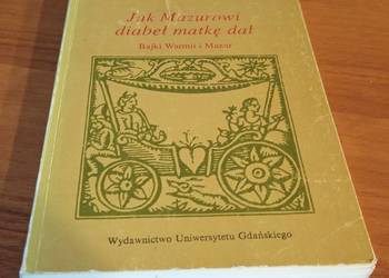 Jak Mazurowi diabeł matkę dał : bajki Warmii i Mazur / Tadeusz Oracki