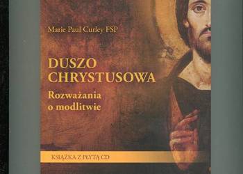 Duszo Chrystusowa Rozważania o modlitwie - Marie Paul Curley