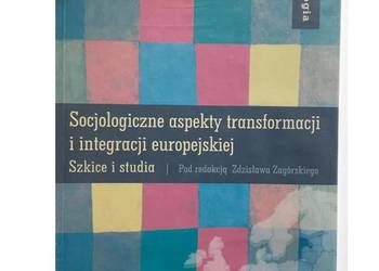 SOCJOLOGICZNE ASPEKTY TRANSFORMACJI I INTEGRACJI EUROPEJSKIE