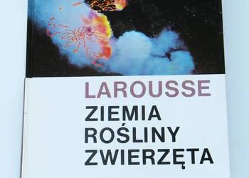Larousse Ziemia Rośliny Zwierzęta