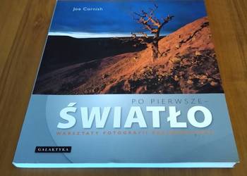 Po pierwsze światło : warsztaty fotografii krajobrazowej / Joe Cornish