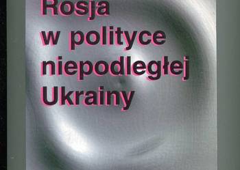 Rosja w polityce niepodległej Ukrainy
