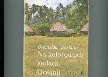 Na kolorowych atolach Oceanii - Bronisław Dostatni