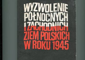 Wyzwolenie północnych i zachodnich ziem polskich w roku 1945
