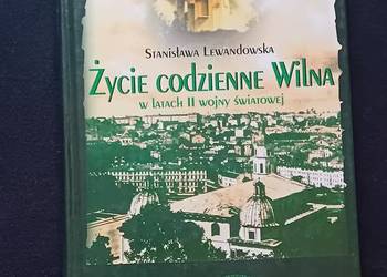 S. Lewandowska. Życie codzienne Wilna w latach II Wojny Św. Wyd. II, 2001r. S. Lewandowska. Życie codzienne Wilna w latach II Wojny Św. Wyd. II, 2001r.