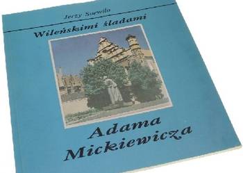 WILEŃSKIMI ŚLADAMI ADAMA MICKIEWICZ - SURWIŁO JERZY