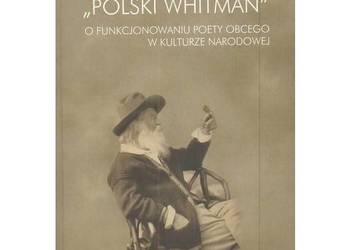 "Polski Whitman". O funkcjonowaniu poety obcego w kulturze n
