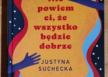 Nie powiem ci, że wszystko będzie dobrze Justyna Suchecka
