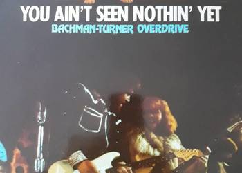 BACHMAN- TURNER OVERDRIVE- You Ain't Seen Nothing Yet.
