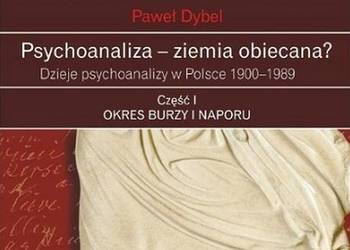 Psychoanaliza - ziemia obiecana? Dzieje psychoanalizy w Polsce 1900-1989