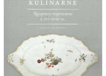 Staropolskie przepisy kulinarne. Receptury rozproszone z XVI Staropolskie przepisy kulinarne. Receptury rozproszone z XVI