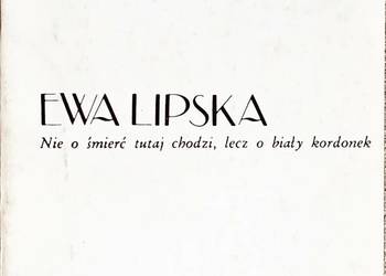 Ewa Lipska Nie o śmierć tutaj chodzi, lecz...