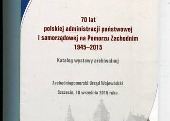 70 lat polskiej administracji państwowej na Pomorzu Zachodnim 1945-2015