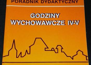 Poradnik dydaktyczny. Godziny wychowawcze gimnazjum 4-5
