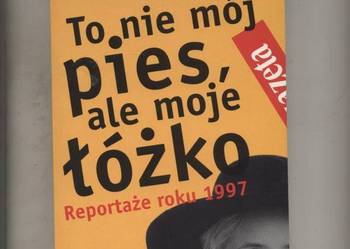 To nie mój pies ale moje łóżko Reportaże roku 1997