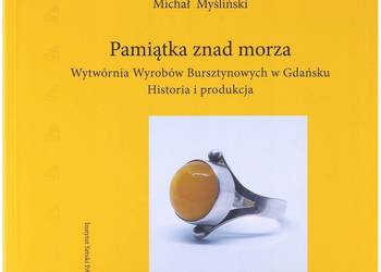 Pamiątka znad morza. Wytwórnia Wyrobów Bursztynowych w Gdańsku. Historia i
