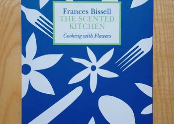 Scented Kitchen: Cooking with Flowers by Frances Bissell Scented Kitchen: Cooking with Flowers by Frances Bissell