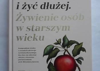 Jeść Zdrowiej i Żyć Dłużej. Żywienie osób w starszym wieku
