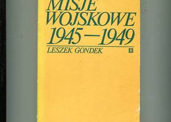 Polskie misje wojskowe 1945-1949 Leszek Gondek
