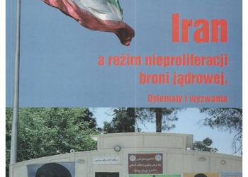 Iran a reżim nieproliferacji broni jądrowej. Dylematy i wyzw