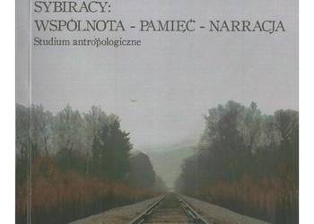 Sybiracy: wspólnota - pamięć - narracja.