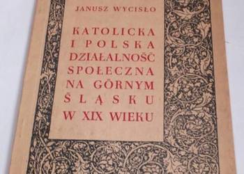 KATOLICKA I POLSKA DZIAŁALNOŚĆ SPOŁECZNA NA GÓRNYM ŚLĄSKU