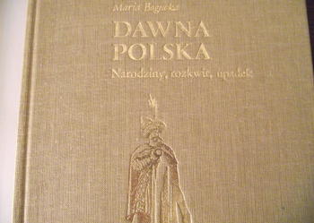 "DAWNA POLSKA. NARODZINY, ROZKWIT, UPADEK" - Maria Bogucka