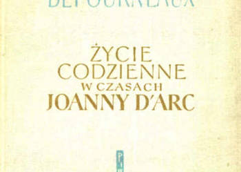 ŻYCIE CODZIENNE W CZASACH JOANNY D'ARC - M. Defourneaux