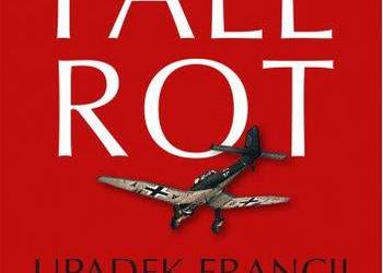 Robert Forczyk - Fall Rot - Upadek Francji 1940