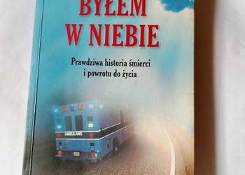 Byłem w Niebie. Prawdziwa historia śmierci..