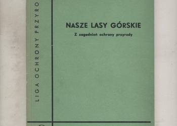 Nasze lasy górskie Z zagadnień ochrony przyrody Nasze lasy górskie Z zagadnień ochrony przyrody