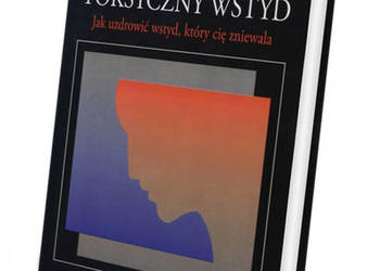 Toksyczny wstyd. Jak uzdrowić wstyd zniewala - John Bradshaw Toksyczny wstyd. Jak uzdrowić wstyd zniewala - John Bradshaw