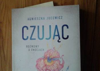Czując. Rozmowy o emocjach książka  Autor: 	Jucewicz Agniesz