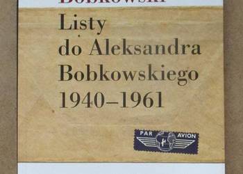 Listy do Aleksandra Bobkowskiego 1940-1961 2013 -A. Bobkowski