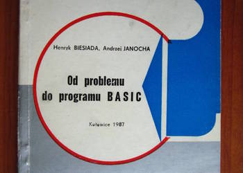 Od problemu do programu BASIC. Henryk Biesiada. Informatyka. Biały kruk! Od problemu do programu BASIC. Henryk Biesiada. Informatyka. Biały kruk!