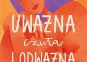 Uważna, czuła i odważna Dagny Kurdwanowska Kurdwanowska Dagny Dagny