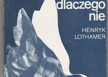 (7577) DLACZEGO TAK, DLACZEGO NIE – HENRYK LOTHAMER