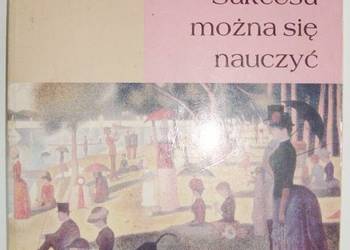 JAK ŻYĆ SUKCESU MOŻNA SIĘ NAUCZYĆ