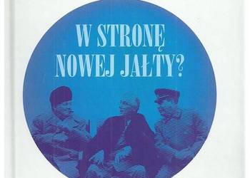 Gra o świat. W stronę nowej Jałty? Gra o świat. W stronę nowej Jałty?