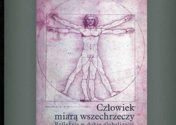 Człowiek miarą wszechrzeczy Refleksje w dobie globalizmu Człowiek miarą wszechrzeczy Refleksje w dobie globalizmu